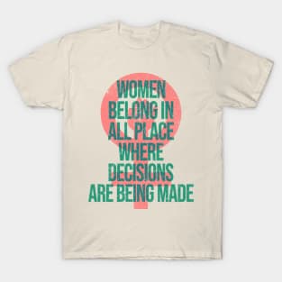 Women Belong In All Place Where Decisions Are Being Made T-Shirt